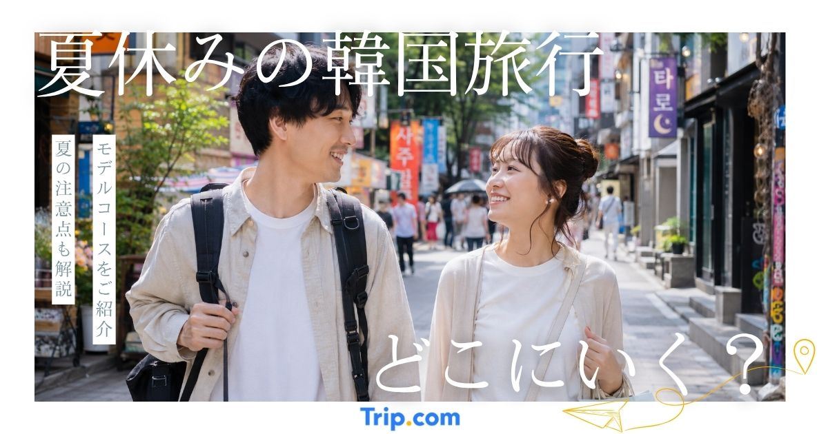 夏休み韓国旅行どこ行く？おすすめ観光地と安く予約するコツを解説