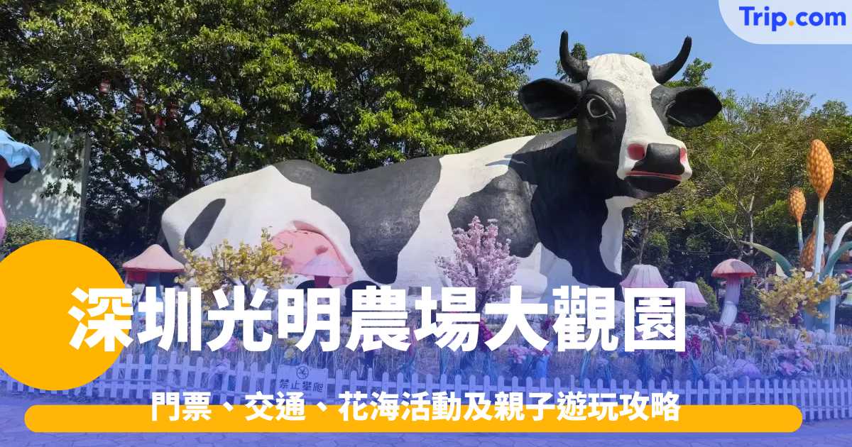 深圳光明農場大觀園2026: 門票、交通、花海活動及親子遊玩攻略 | Trip.com