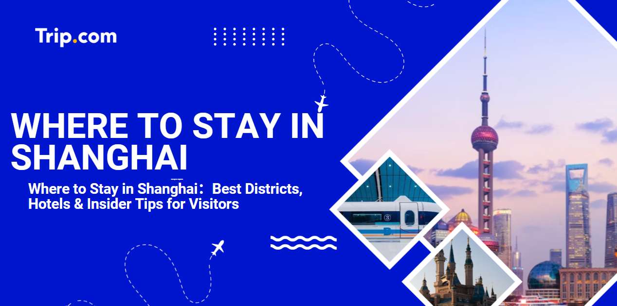 Where to Stay in Shanghai：Best Districts, Hotels & Insider Tips for Visitors  | Trip.com