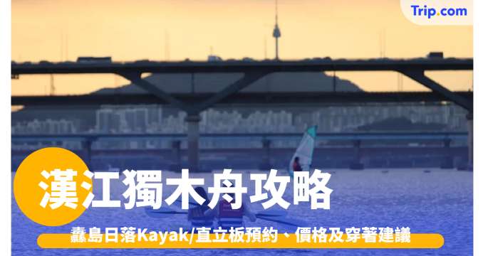 漢江獨木舟攻略2026: 纛島日落Kayak/直立板預約、價格及穿著建議 | Trip.com