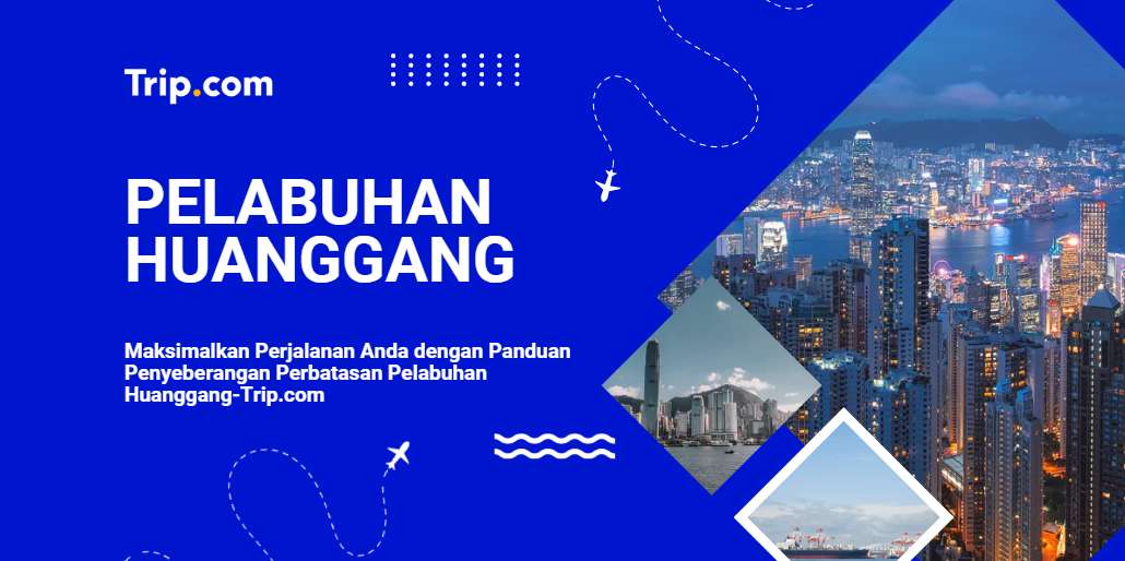 Panduan Terlengkap Pelabuhan Huanggang-Trip.com