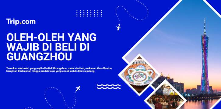 Oleh-Oleh yang Wajib Dibeli di Guangzhou | Trip.com