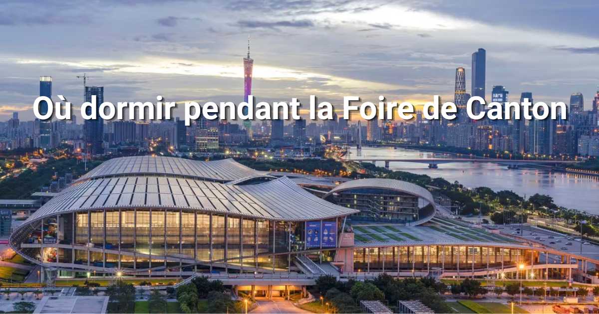 Où dormir pendant la Foire de Canton : meilleurs quartiers, hôtels et activités