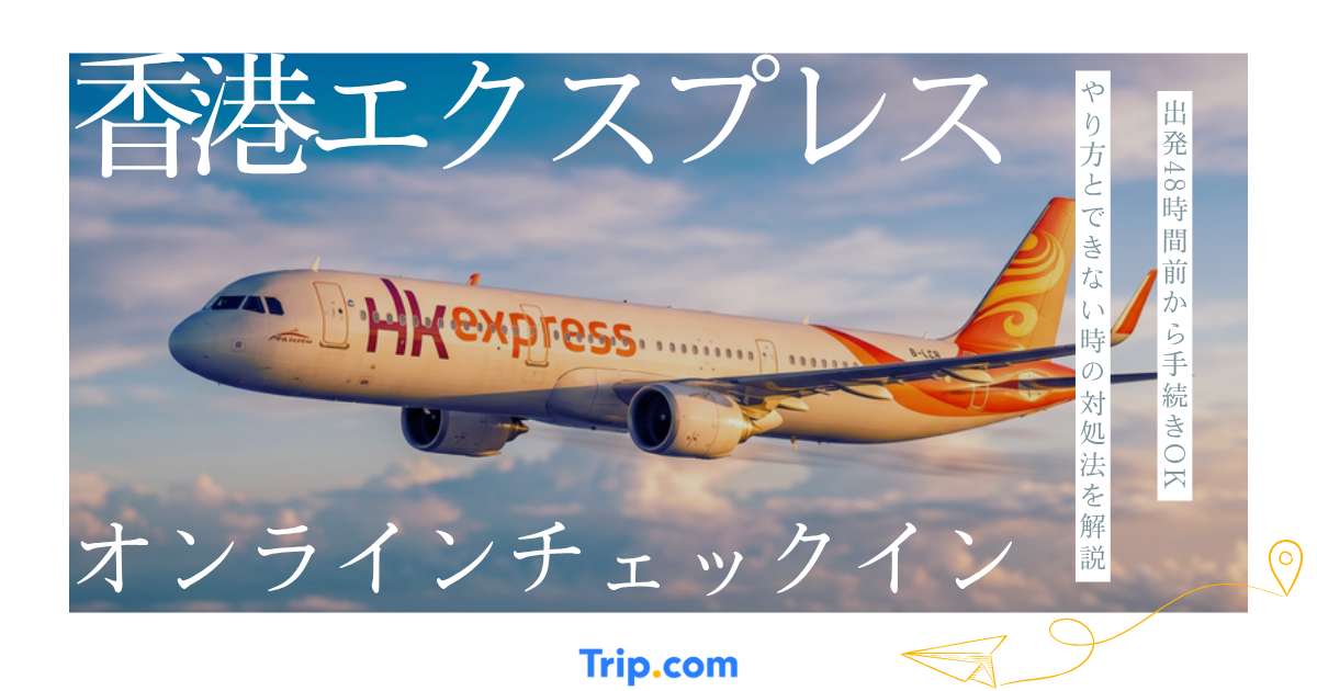 香港エクスプレスのオンラインチェックインはいつから？やり方・できない時の対処法を解説