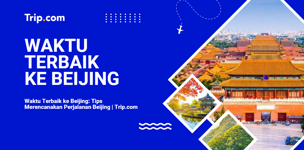 Waktu Terbaik ke Beijing: Tips Merencanakan Perjalanan Beijing | Trip.com