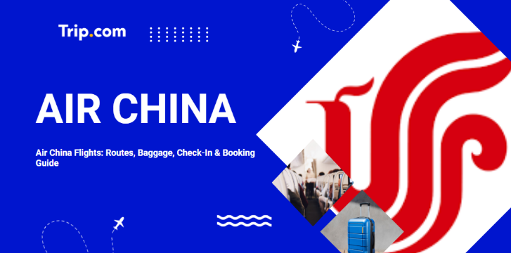Air China Flights: Routes, Baggage, Check-In & Booking Guide | Trip.com