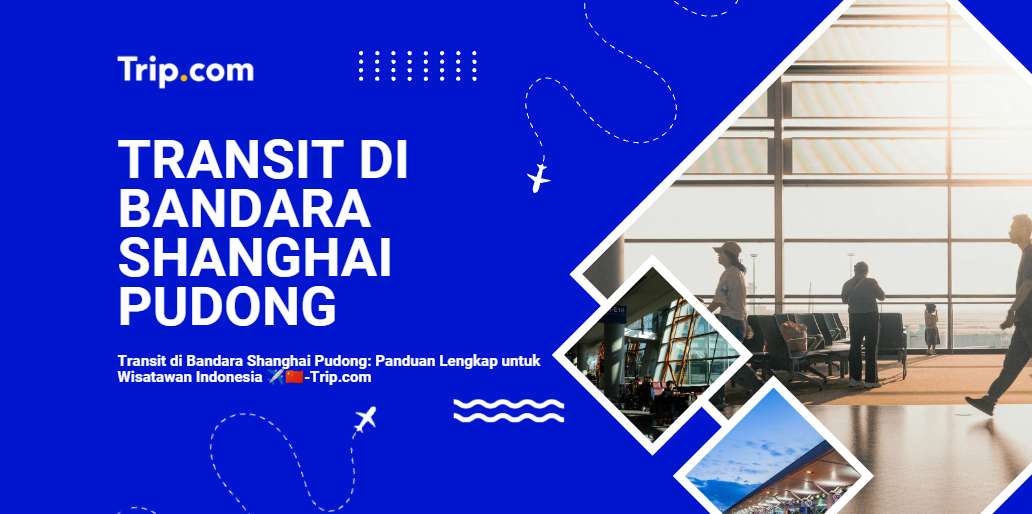 Transit di Bandara Shanghai Pudong: Panduan Lengkap untuk Penumpang Indonesia