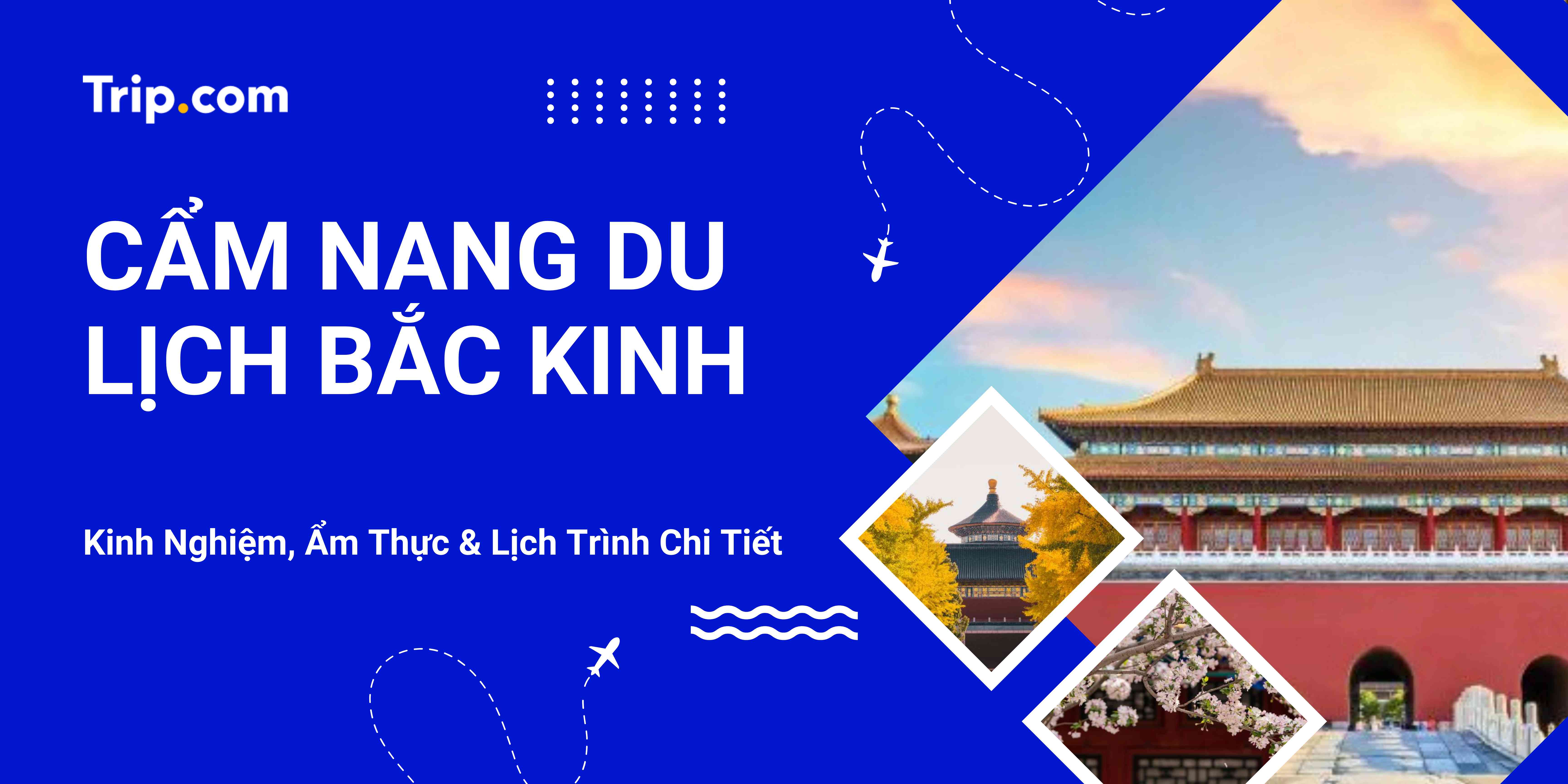 Cẩm Nang Du Lịch Bắc Kinh Từ A-Z: Kinh Nghiệm, Ẩm Thực & Lịch Trình Chi Tiết