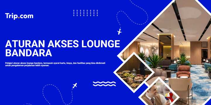 Aturan Akses Lounge Bandara Panduan Lengkap dan Praktis | Trip.com