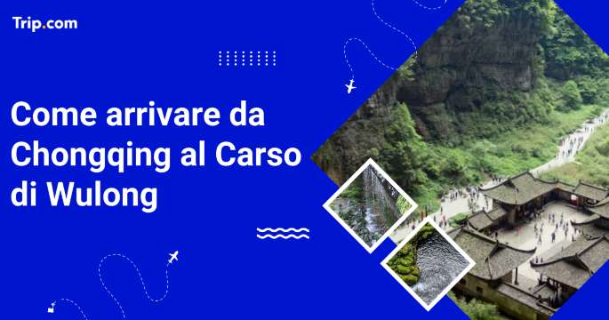 Come arrivare da Chongqing al Carso di Wulong (Wulong Karst)