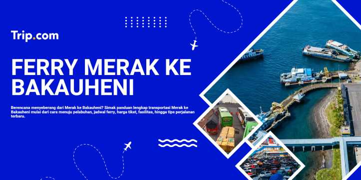 Ferry Merak ke Bakauheni: Jadwal, Harga Tiket & Cara Beli | Trip.com