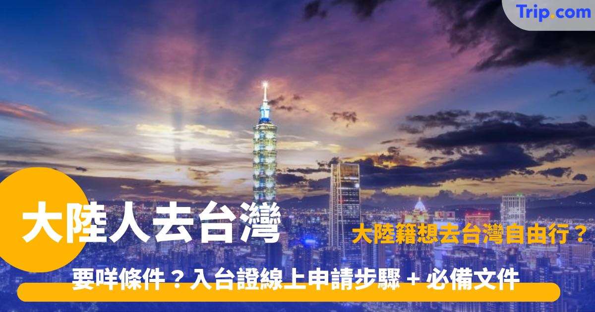 2026 大陸人去台灣最新指南 | 5 大申請條件及入台證流程 | Trip.com