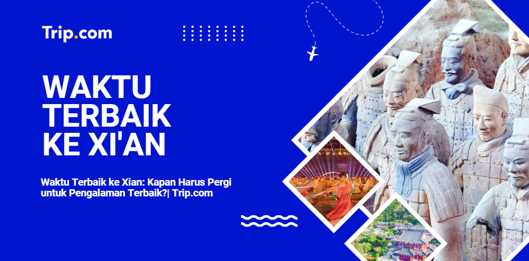Waktu Terbaik ke Xian: Kapan Harus Pergi untuk Pengalaman Terbaik?| Trip.com