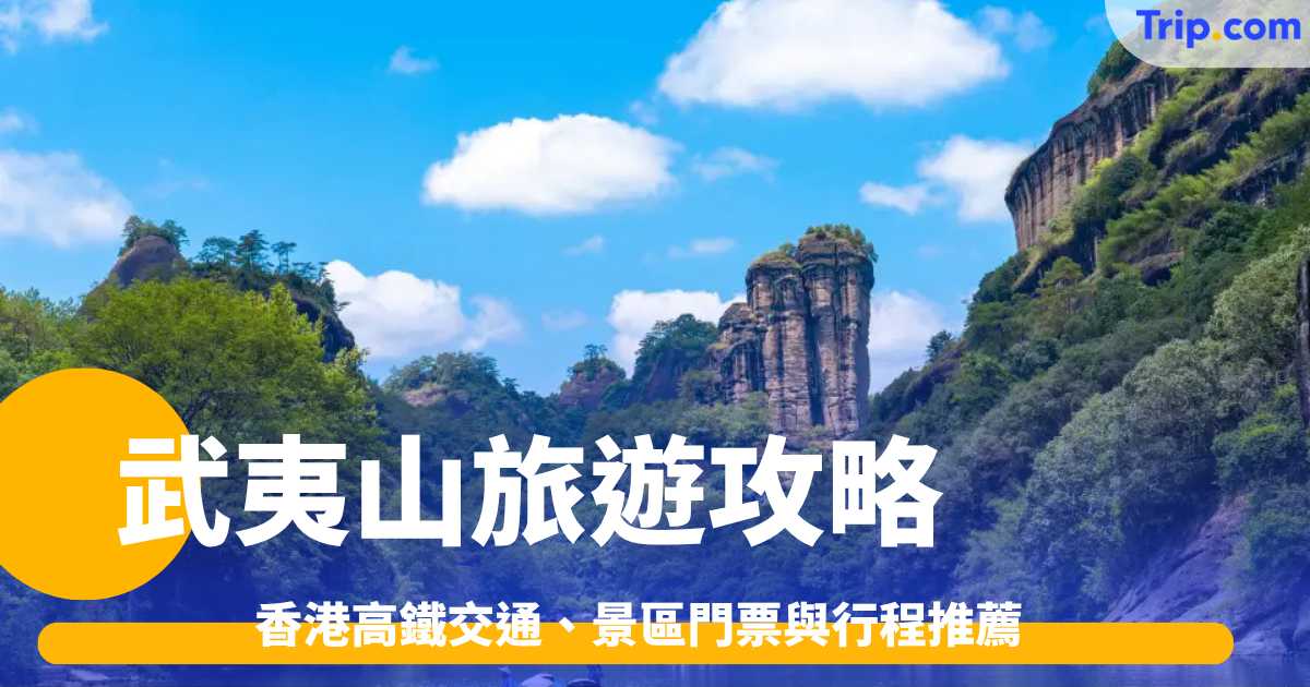 武夷山旅遊攻略2026: 香港高鐵交通、景區門票與行程推薦 | Trip.com