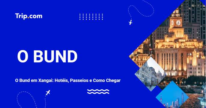 O Bund em Xangai: Hotéis, Passeios e Como Chegar