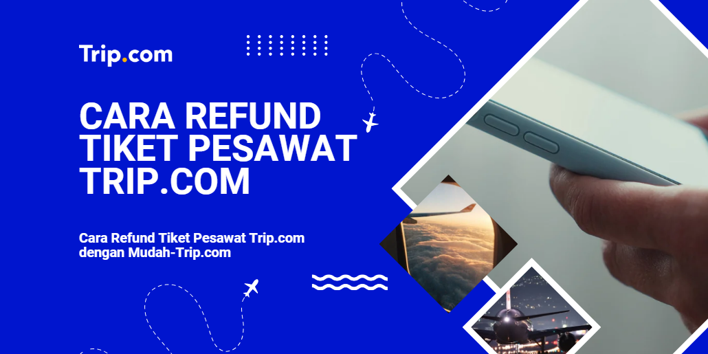 Cara Refund Tiket Pesawat Trip.com dengan Mudah-Trip.com
