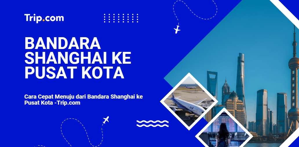 Bandara Shanghai ke Pusat Kota-Trip.com