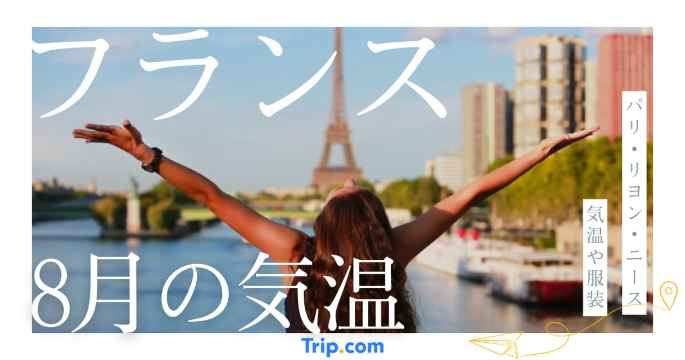 【2026年】フランスの8月の気温は？日本との違いや服装を解説| Trip.com