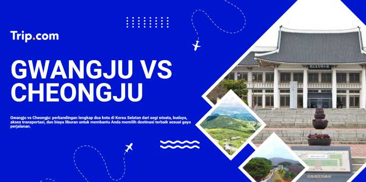 Gwangju atau Cheongju: Mana Destinasi Terbaik di Korea Selatan? | Trip.com
