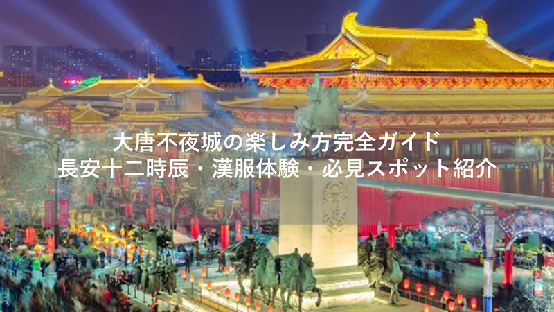 大唐不夜城の楽しみ方完全ガイド