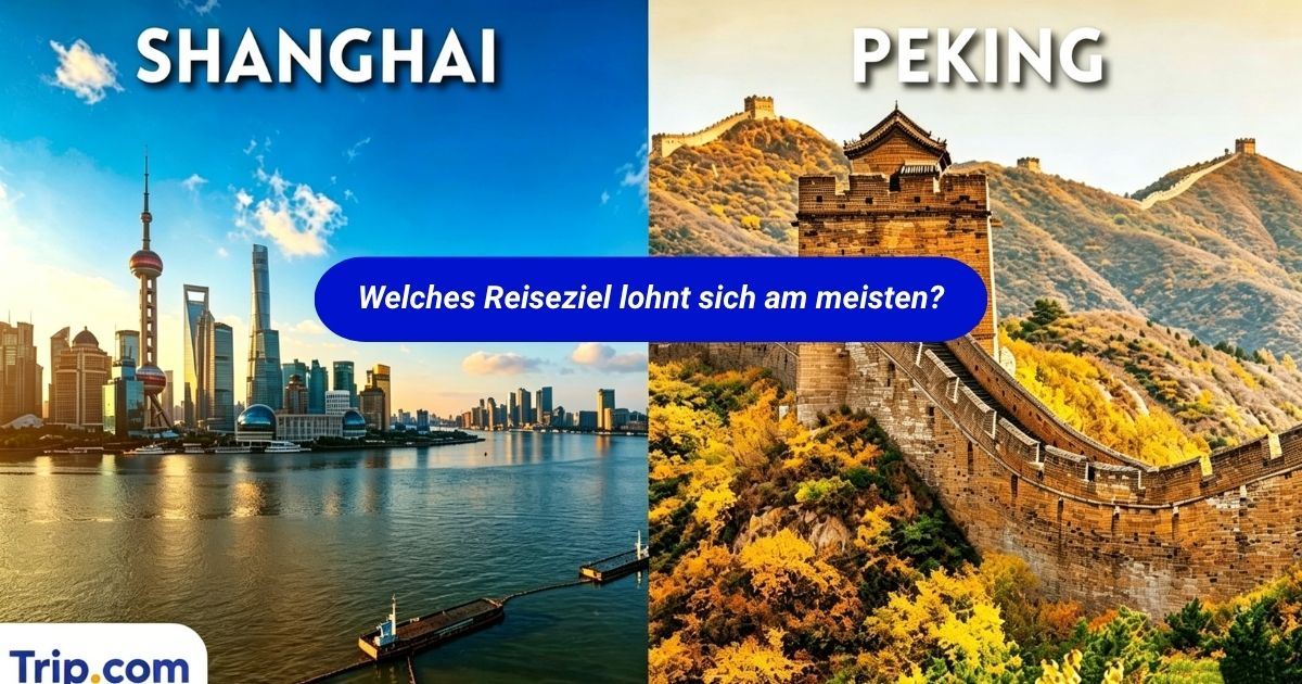 Shanghai oder Peking: Welches Reiseziel lohnt sich mehr?