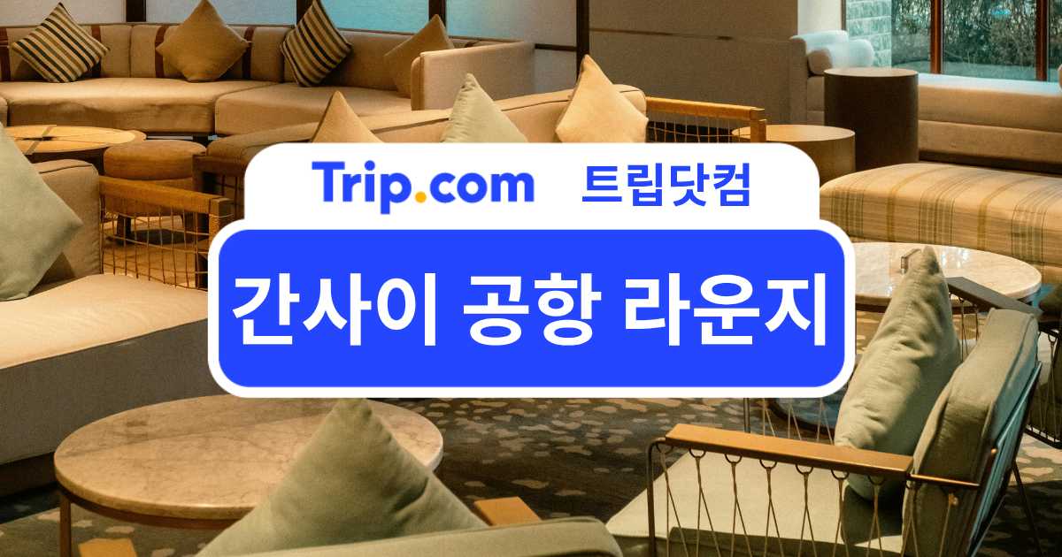 간사이 공항 라운지 이용 안내: 위치, 제휴카드 이용 꿀팁 | 트립닷컴