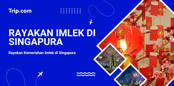 Panduan Liburan Imlek di Singapura | Trip.com