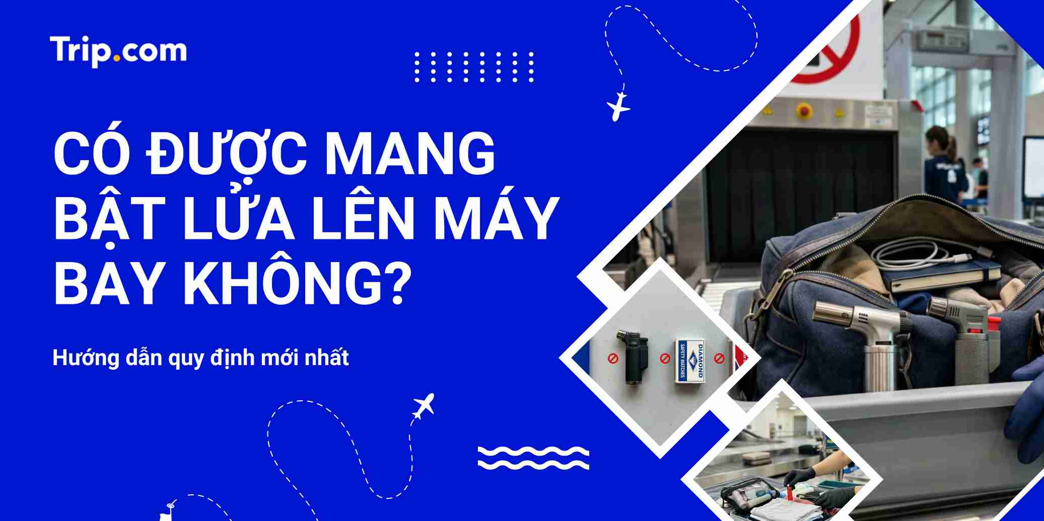 Bạn có được mang bật lửa lên máy bay không? Quy định du khách Việt Nam cần biết