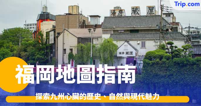 福岡地圖指南：探索九州心臟的歷史、自然與現代魅力 | Trip.com