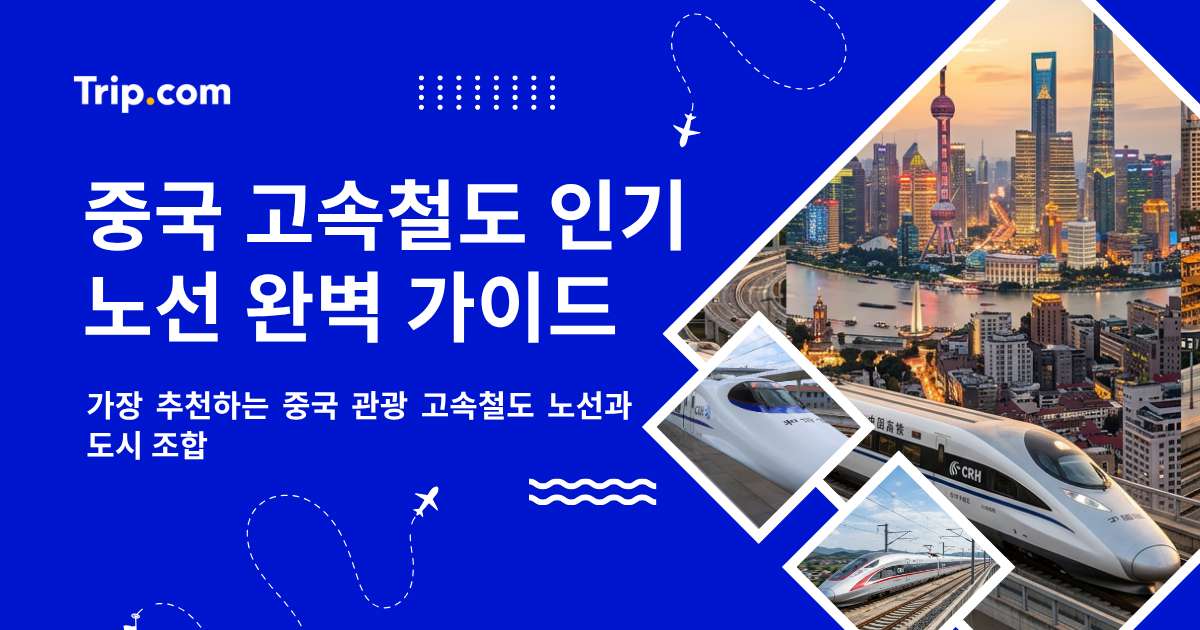 중국 고속철도 인기 노선 가이드: 고속철 노선과 도시 조합 | 트립닷컴