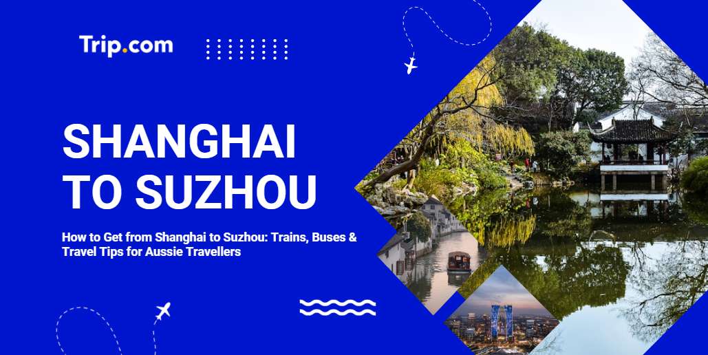 How to Get from Shanghai to Suzhou: Trains, Buses & Private Transfer | Trip.com