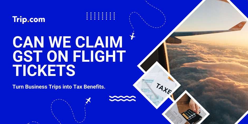 Can You Claim GST on Flight Tickets? Complete Guide | Trip.com