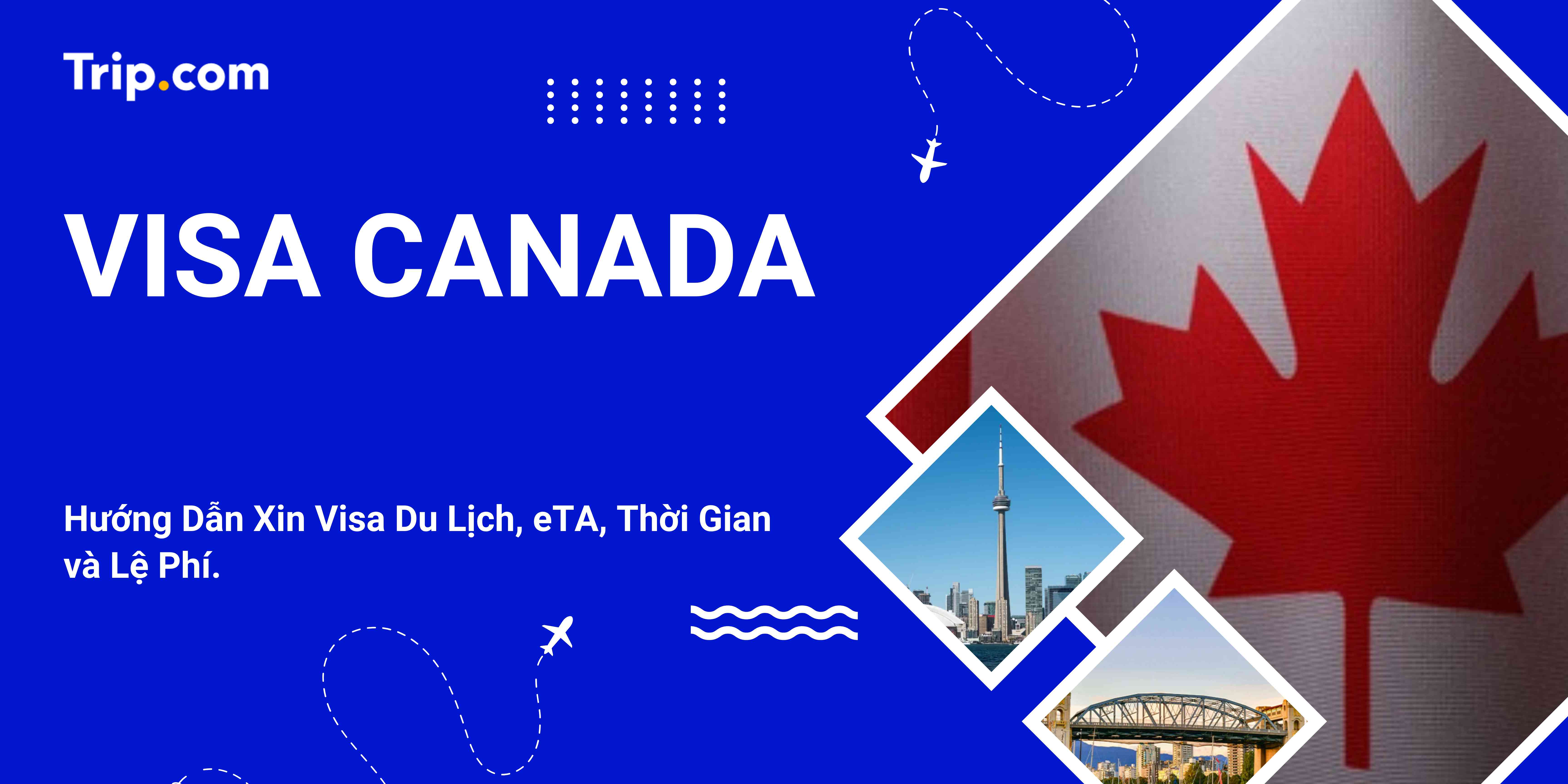 Visa Canada: Hướng Dẫn Chi Tiết Thủ Tục & Xin Visa Cho Người Việt