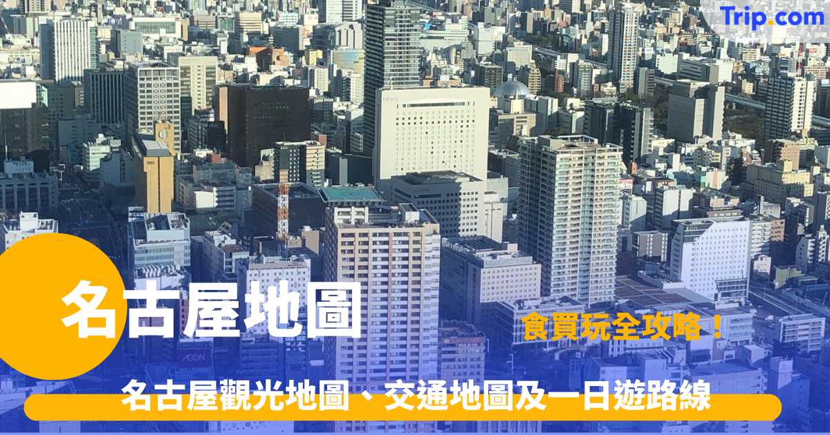 名古屋地圖 2026 名古屋自遊行必備的觀光地圖、交通地圖及一日遊路線攻略 | Trip.com