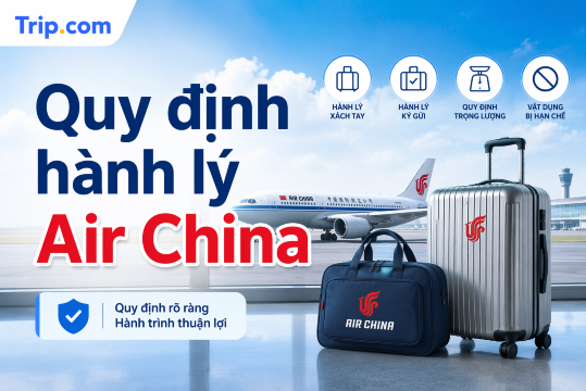 Quy định hành lý Air China 2026 chi tiết: Kích thước, Trọng lượng & Phí quá cước | Trip.com