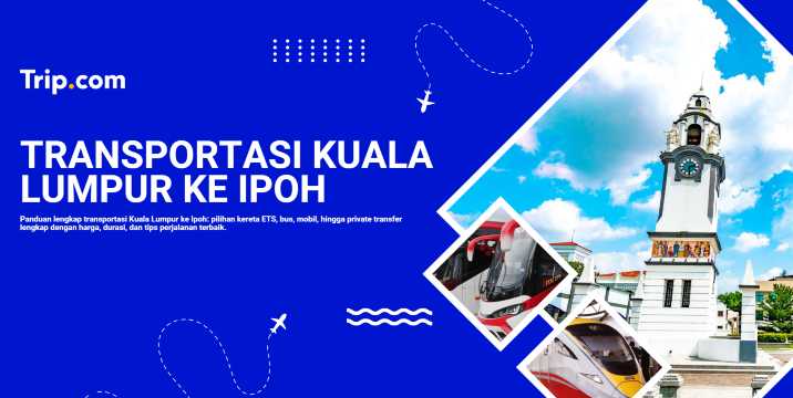 Transportasi Kuala Lumpur ke Ipoh: Rute, Harga & Tips Lengkap | Trip.com