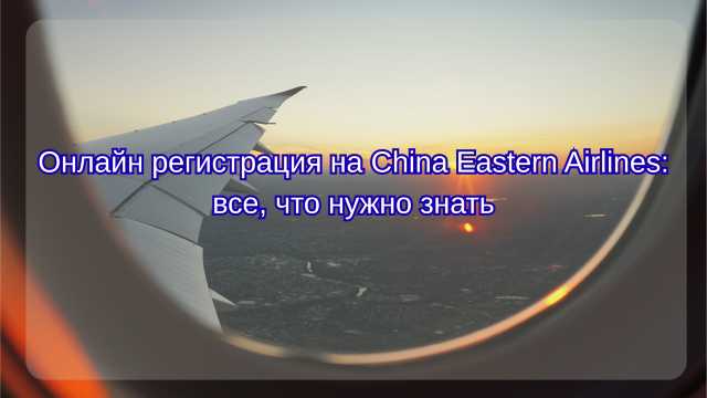 Онлайн-регистрация China Eastern Airlines 2026: все, что нужно знать| Trip.com