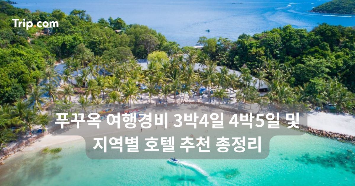 푸꾸옥 여행경비 3박4일 4박5일 및 지역별 호텔 추천 총정리 | 트립닷컴