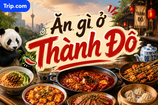 Ăn gì ở Thành Đô? Top món ngon đặc sản Trung Quốc không thể bỏ lỡ | Trip.com