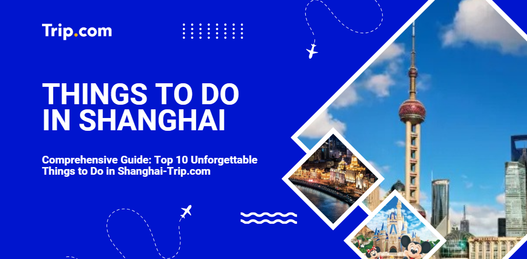 Top 10 Unforgettable Things to Do in Shanghai-Trip.com