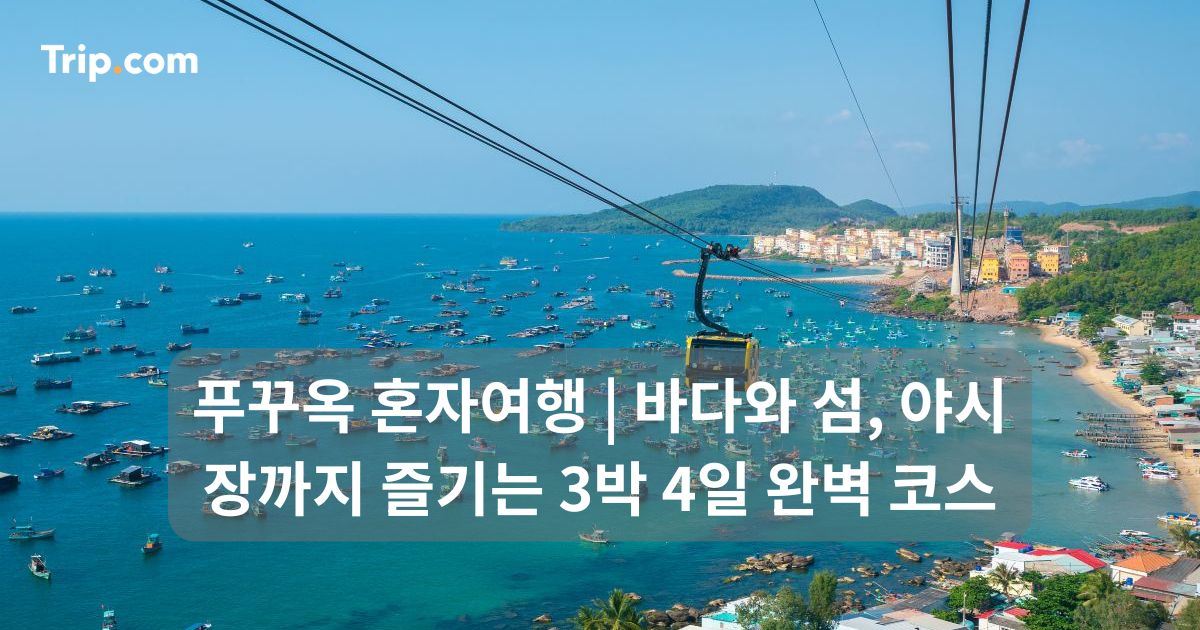 푸꾸옥 혼자여행: 바다와 섬, 야시장까지 즐기는 3박 4일 코스 | 트립닷컴