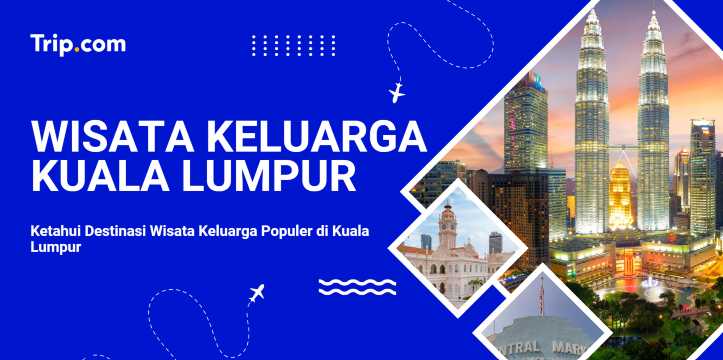 Destinasi Wisata Keluarga Populer di Kuala Lumpur | Trip.com