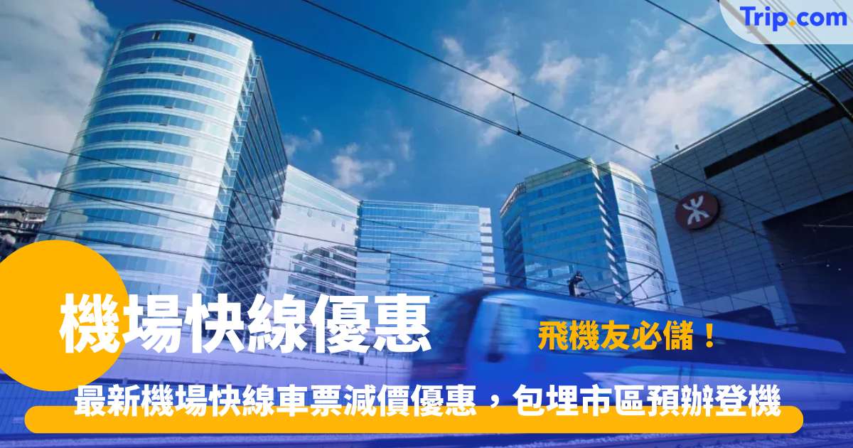 機場快線優惠 | 香港機場鐵路平機票/車票低至 7 折攻略 | Trip.com