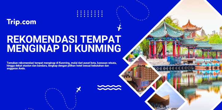 Rekomendasi Tempat Menginap di Kunming: Area dan Hotel Terbaik | Trip.com