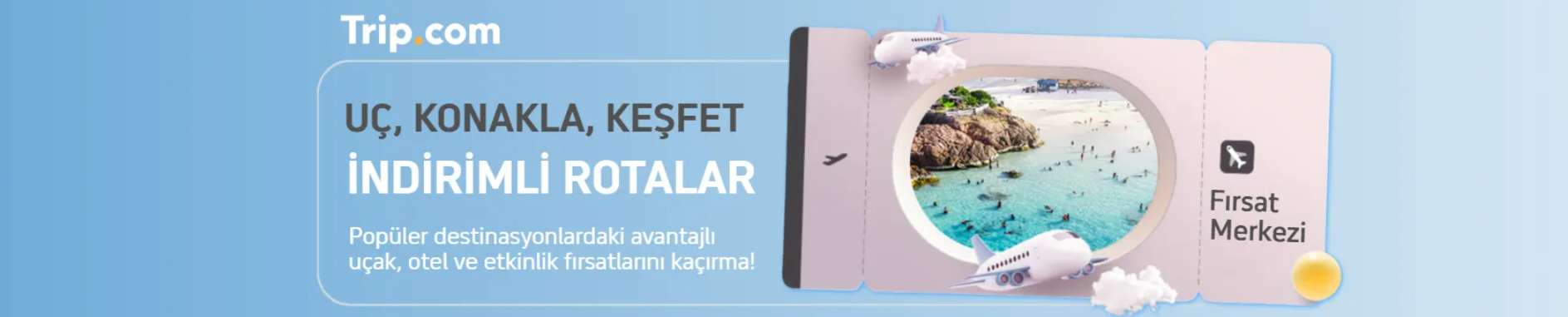 Uç, Konakla, Keşfet: Trip.com Fırsat Merkezi Başladı!