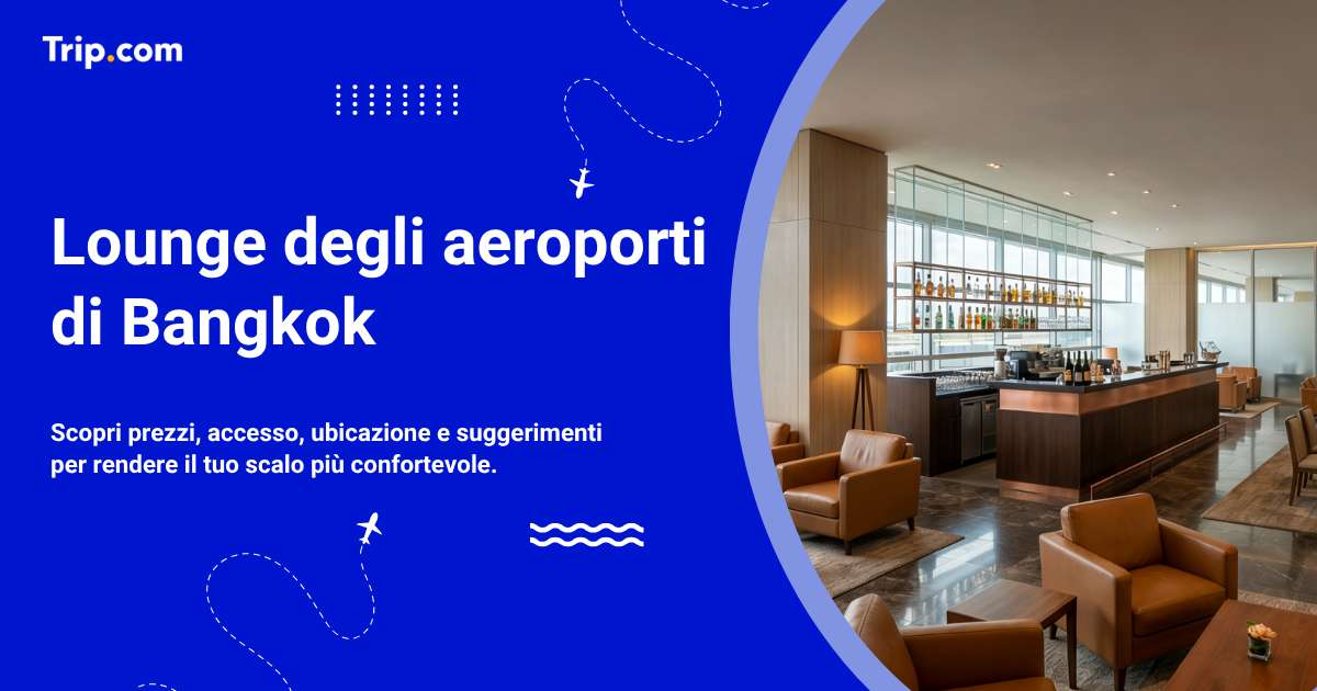 Lounge Aeroporto di Bangkok: Posizione, Servizi e Accesso