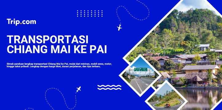 Chiang Mai ke Pai: Rute, Transportasi, dan Panduan Perjalanan | Trip.com