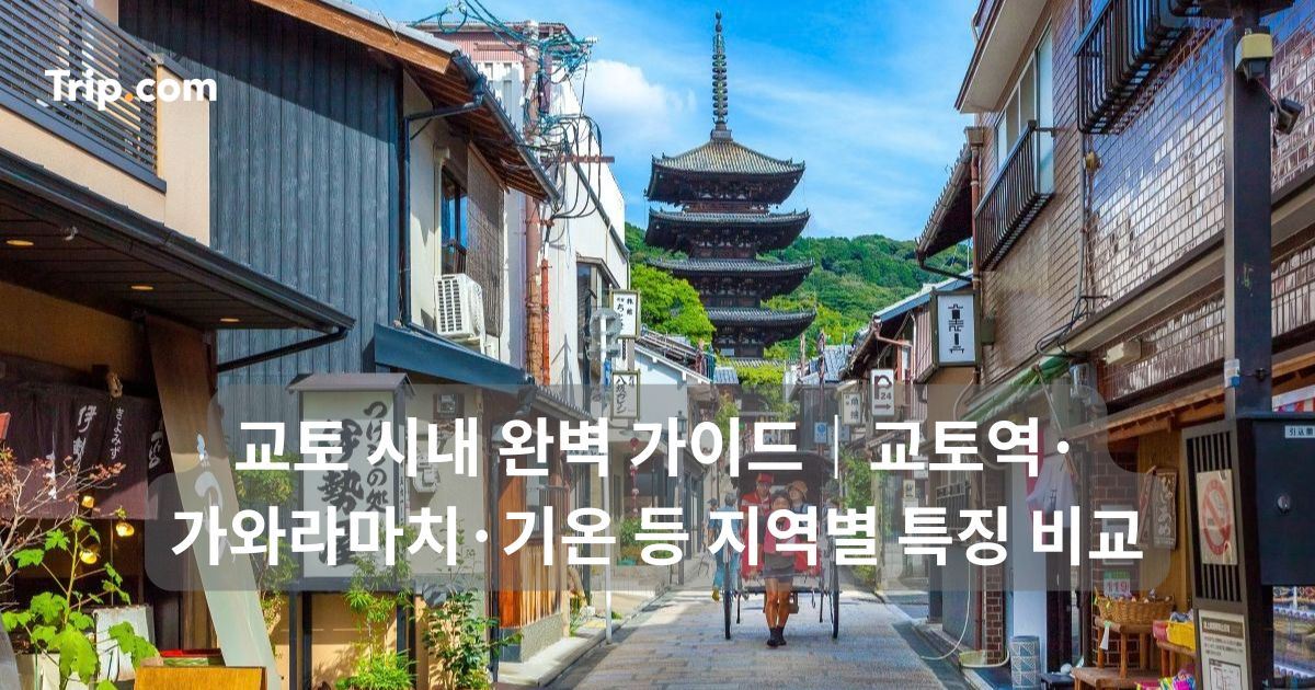 교토 시내 가이드: 교토역·가와라마치·기온 등 지역별 특징 비교 | 트립닷컴