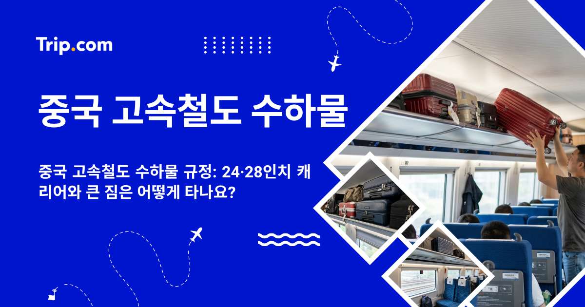 중국 고속철도 수하물 규정: 큰 짐은 어떻게 타나요? | 트립닷컴