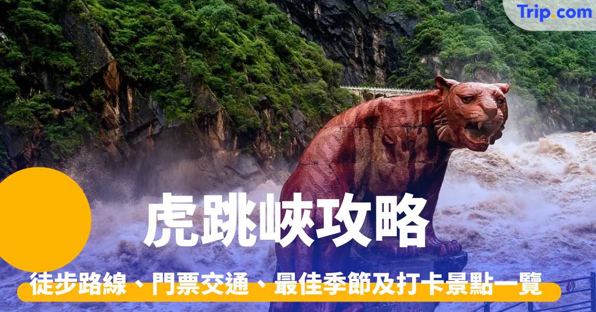 虎跳峽攻略2026 徒步路線、門票交通、最佳季節及打卡景點一覽 | Trip.com